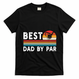 Best Dad By Par Golf Funny Golf Golfing FatherS Day Golfer Great Gift T-Shirt - Black