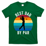 Best Dad By Par For Golf Dad Funny Father’S Day Dad Jokes Golfer Dad Funny Dad T-Shirt - Irish Green