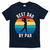 Best Dad By Par For Golf Dad Funny Father’S Day Dad Jokes Golfer Dad Funny Dad T-Shirt - Navy Blue