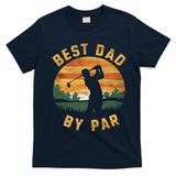 Best Dad By Par For Golf Dad Funny Dad Funny Father’S Day Dad Jokes Golfer Dad T-Shirt - Navy Blue