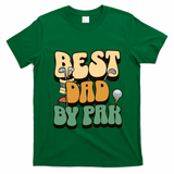 Best Dad By Par Golf FatherS Day Birthday Gift T-Shirt - Irish Green