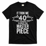 It Took Me 40 Years To Create This Masterpiece 40th Birthday T-Shirt - Black