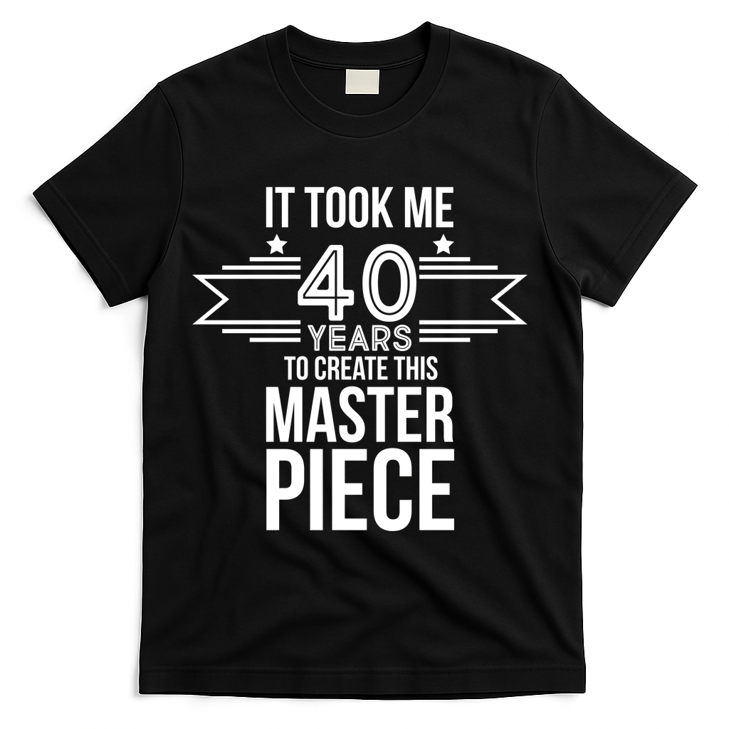 It Took Me 40 Years To Create This Masterpiece 40th Birthday T-Shirt - Black