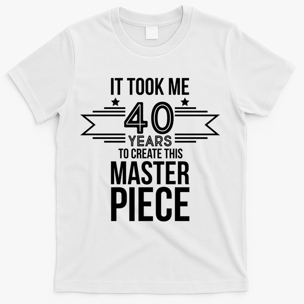 It Took Me 40 Years To Create This Masterpiece 40th Birthday T-Shirt - White