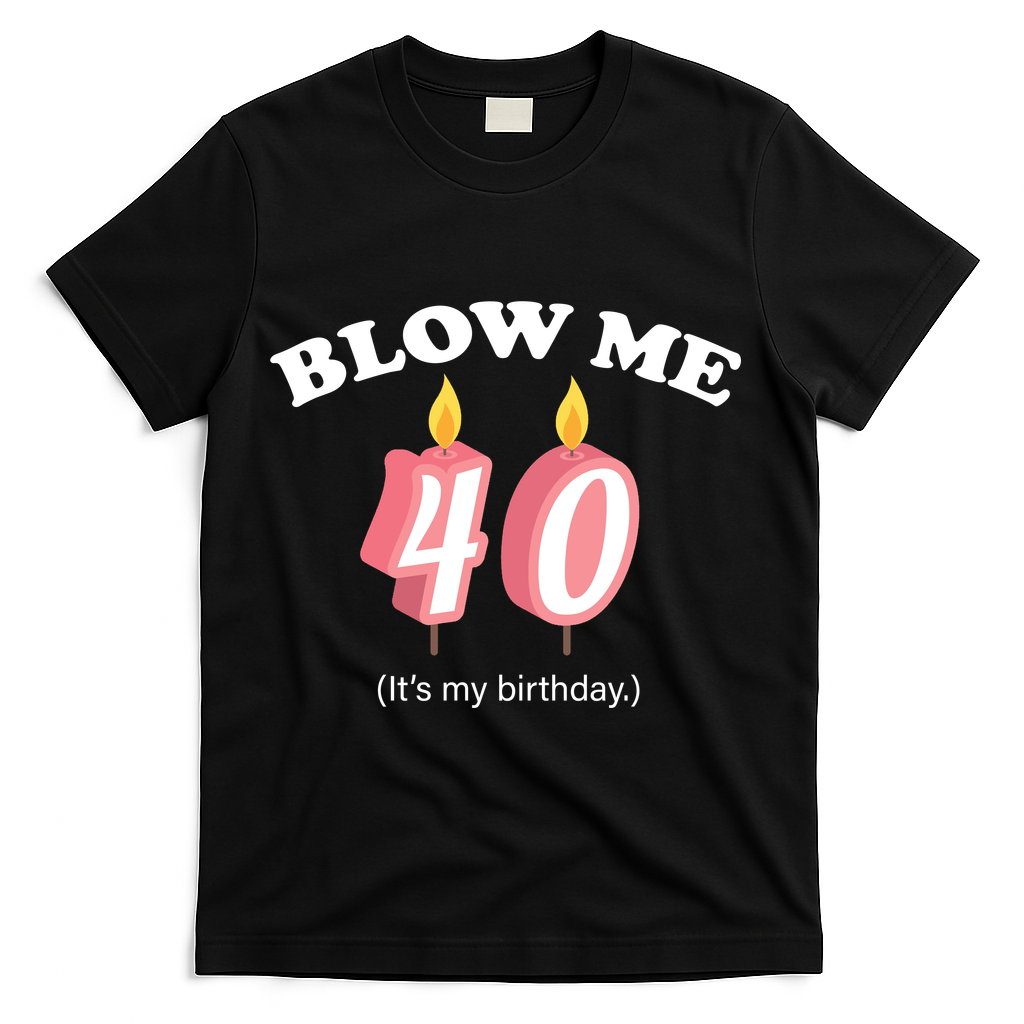 Blow Me It's My 40th Birthday T-Shirt - Black