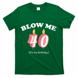 Blow Me It's My 40th Birthday T-Shirt - Green