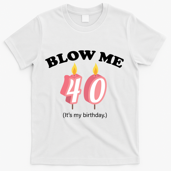 Blow Me It's My 40th Birthday T-Shirt - White