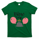 Blow Me Hilarious Trendy Birthday T-Shirt - Green