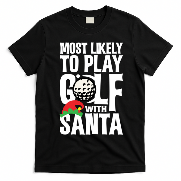 Christmas Most Likely To Play Golf With Santa Golfer Xmas Gift T-Shirt - Black