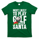 Christmas Most Likely To Play Golf With Santa Golfer Xmas Gift T-Shirt - Irish Green
