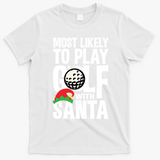 Christmas Most Likely To Play Golf With Santa Golfer Xmas Gift T-Shirt - White