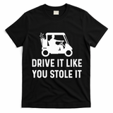 Drive It Like You Stole It  Funny Golf Cart Saying  T-Shirt - Black