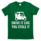 Drive It Like You Stole It  Funny Golf Cart Saying  T-Shirt - Irish Green