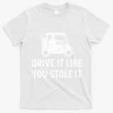 Drive It Like You Stole It  Funny Golf Cart Saying  T-Shirt - White