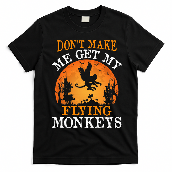 Don't Make Me Get My Flying Monkeys T-Shirt - Black