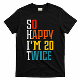 Funny 40th Birthday Tee So Happy I'm 20 Twice Birthday Humor T-Shirt - Black