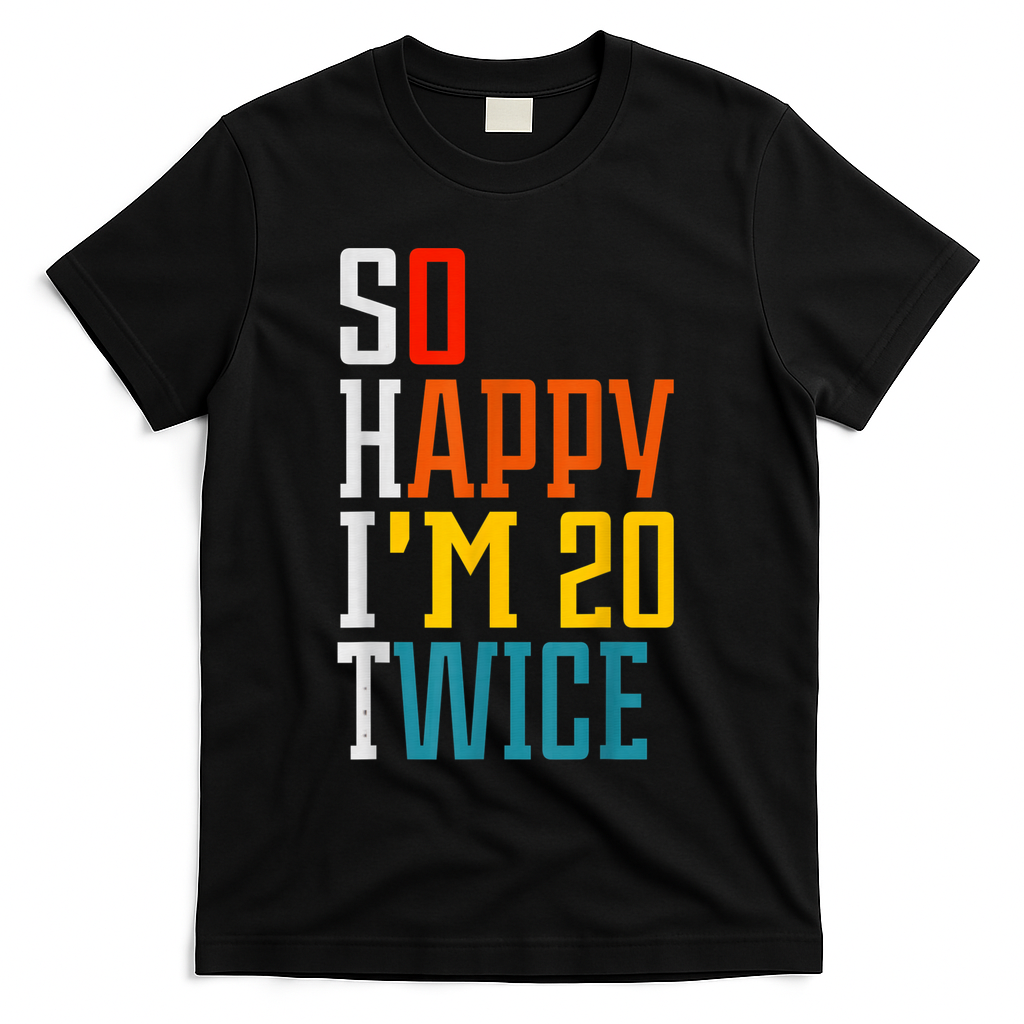 Funny 40th Birthday Tee So Happy I'm 20 Twice Birthday Humor T-Shirt - Black