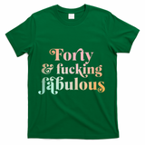 Forty and fucking fabulous funny retro 40th birthday T-Shirt - Green
