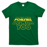 May The Forties Be With You Funny 40th Birthday T-Shirt - Green