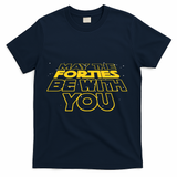 May The Forties Be With You Funny 40th Birthday T-Shirt - Navy