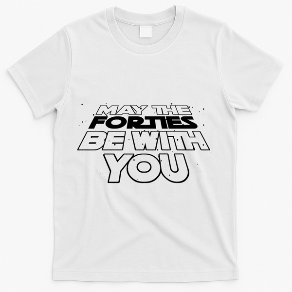 May The Forties Be With You Funny 40th Birthday T-Shirt - White