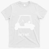 Funny Golf Cart LetS Roll T-Shirt - White