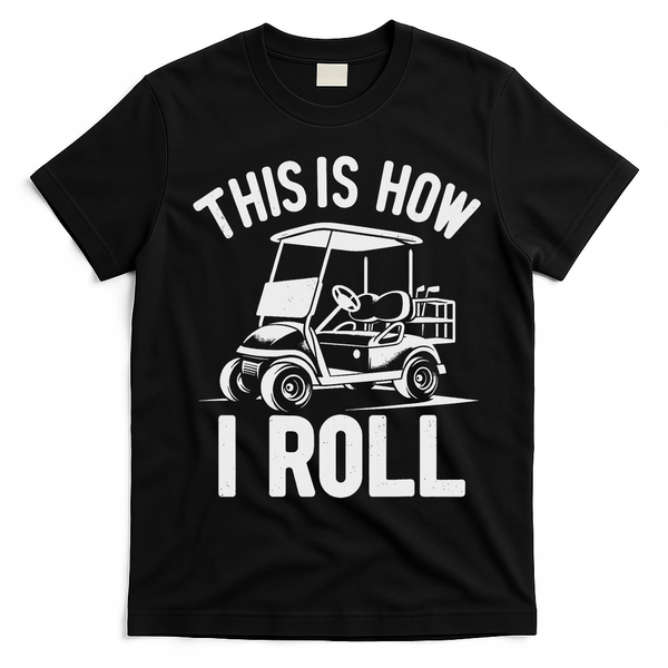 Funny Golf Cart Driver This Is How I Roll T-Shirt - Black