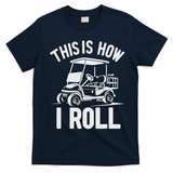 Funny Golf Cart Driver This Is How I Roll T-Shirt - Navy Blue
