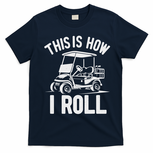 Funny Golf Cart Driver This Is How I Roll T-Shirt - Navy Blue
