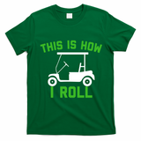 Funny Golfing Gift Golf Cart This Is How I Roll Meaningful Gift T-Shirt - Irish Green