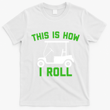 Funny Golfing Gift Golf Cart This Is How I Roll Meaningful Gift T-Shirt - White