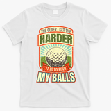 The Older I Get The Harder It Is To Find My Balls Funny Golfer T-Shirt - White