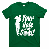 Funny Golfing Your Hole Is My Goal T-Shirt - Irish Green