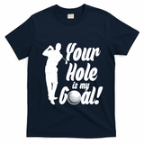 Funny Golfing Your Hole Is My Goal T-Shirt - Navy Blue