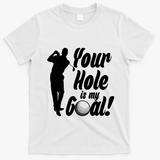 Funny Golfing Your Hole Is My Goal T-Shirt - White