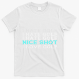Funny I Hate Golf Nice Shot I Love Golf Gift T-Shirt - White