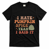 Funny I Hate Pumpkin Spice Yeah I Said It Anti Pumpkin Spice T-Shirt - Black