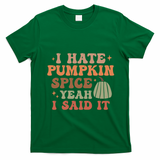 Funny I Hate Pumpkin Spice Yeah I Said It Anti Pumpkin Spice T-Shirt - Irish Green