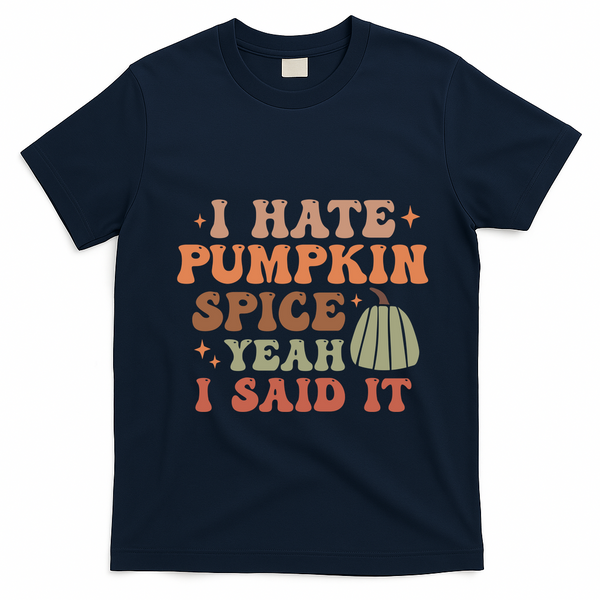 Funny I Hate Pumpkin Spice Yeah I Said It Anti Pumpkin Spice T-Shirt - Navy Blue