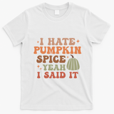 Funny I Hate Pumpkin Spice Yeah I Said It Anti Pumpkin Spice T-Shirt - White