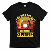 Funny I Like Beer And Golf And Maybe 3 People T-Shirt - Black