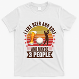 Funny I Like Beer And Golf And Maybe 3 People T-Shirt - White