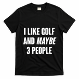 Funny I Like Golf And Maybe 3 People T-Shirt - Black