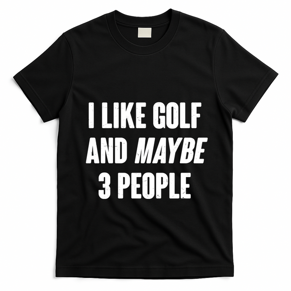 Funny I Like Golf And Maybe 3 People T-Shirt - Black