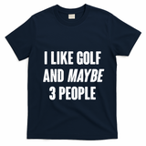Funny I Like Golf And Maybe 3 People T-Shirt - Navy Blue