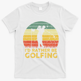 Funny Id Rather Be Golfing T-Shirt - White