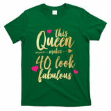 This Queen Makes 40 Look Fabulous  T-Shirt - Green
