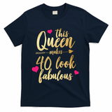 This Queen Makes 40 Look Fabulous  T-Shirt - Navy