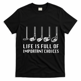 Funny Life Is Full Of Important Choices Golf Lover Gift T-Shirt - Black