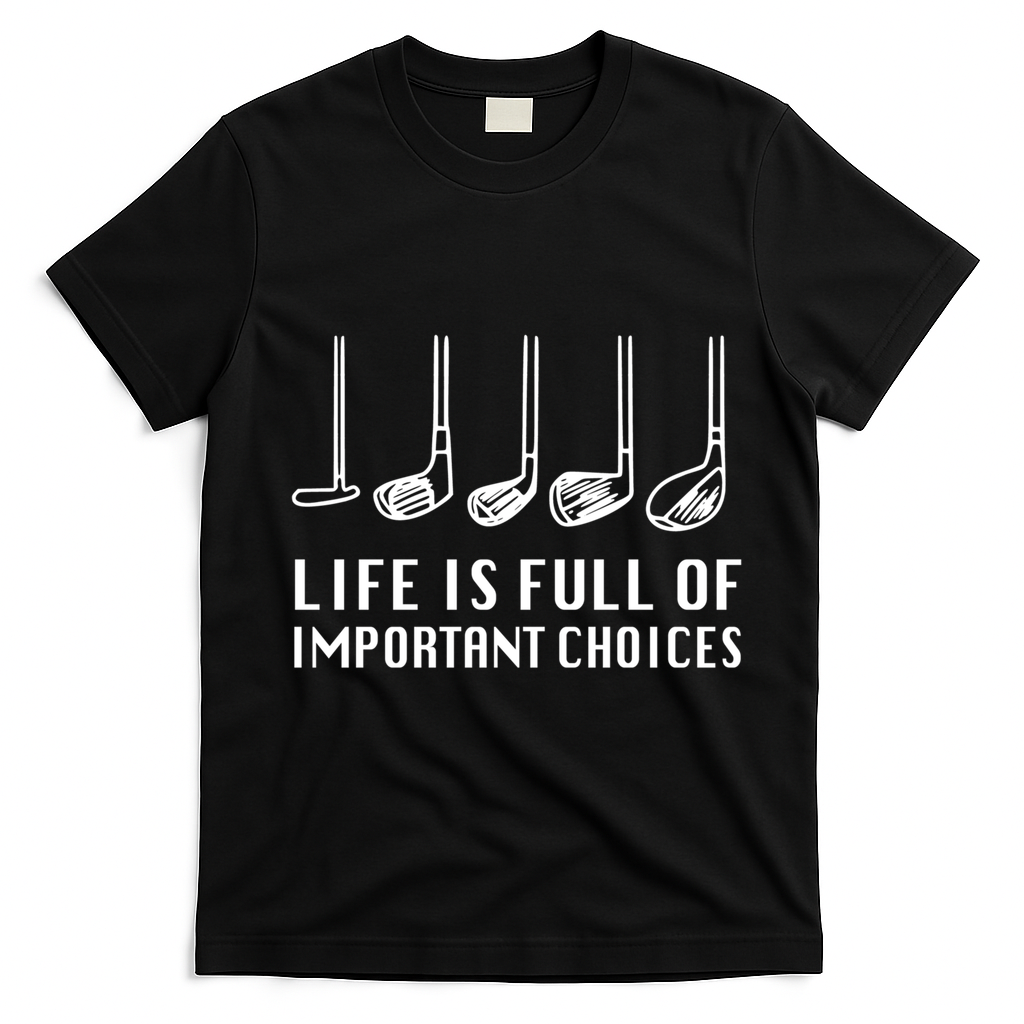 Funny Life Is Full Of Important Choices Golf Lover Gift T-Shirt - Black